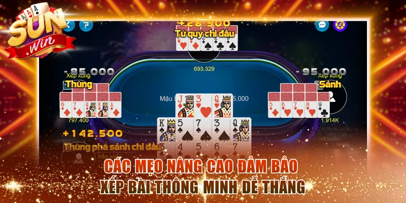 Các mẹo nâng cao đảm bảo xếp bài thông minh dễ thắng