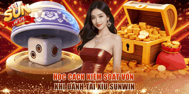 Học cách kiểm soát vốn khi đánh Tài Xỉu Sunwin