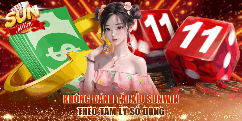 Không đánh Tài Xỉu Sunwin theo tâm lý số đông