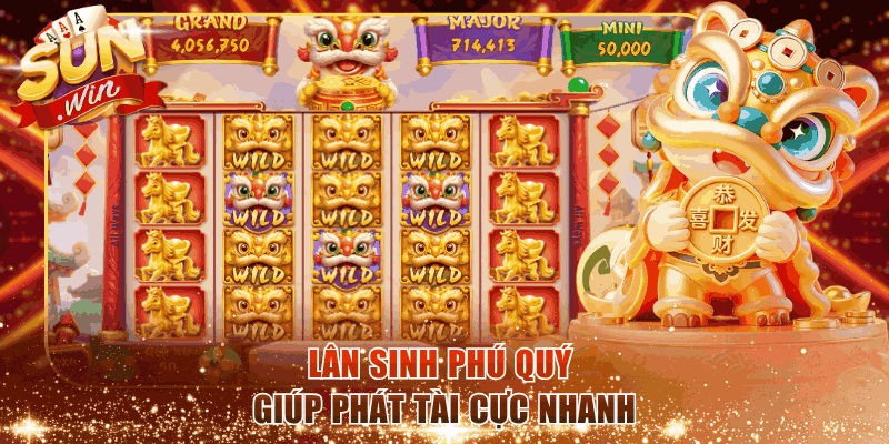 Lân Sinh Phú Quý giúp phát tài cực nhanh