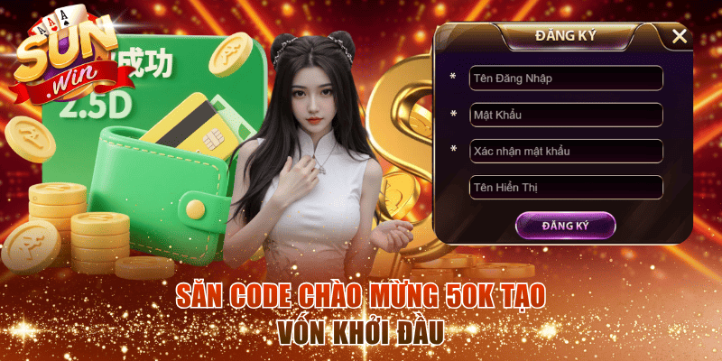 Săn code chào mừng 50K tạo vốn khởi đầu