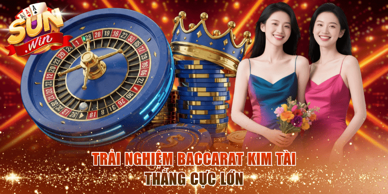 Trải nghiệm Baccarat Kim Tài thắng cực lớn